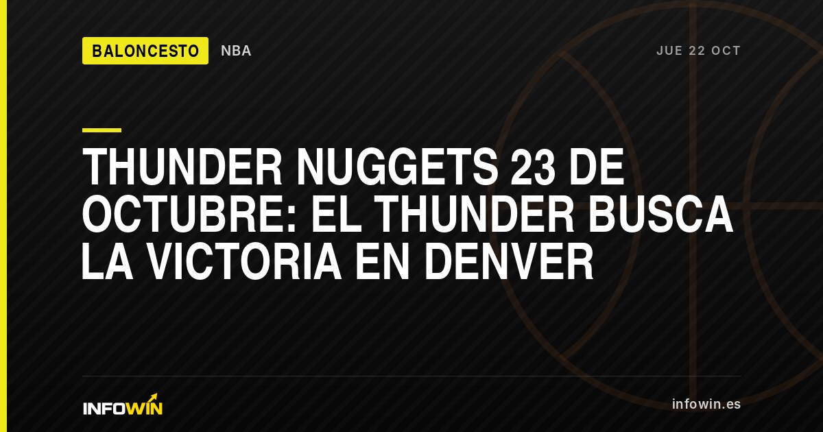Noticia de baloncesto: Thunder Nuggets 23 de octubre: el Thunder busca la victoria en Denver